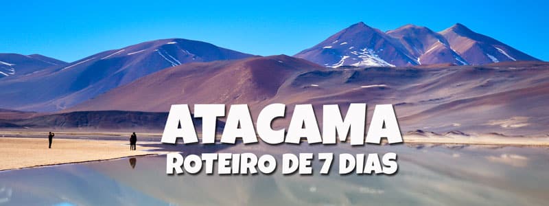 Deserto do Atacama - Roteiro de 7 Dias no Chile